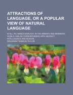 Attractions of Language, or a Popular View of Natural Language: In All Its Varied Displays, in the Animate and Inanimate World