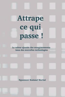 Attrape Ce Qui Passe !: La Valeur Ajout - Rostand Martial, Nguemeni