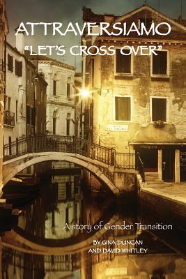 Attraversiamo, "Let's Cross Over": A Story of Gender Transition - Whitley, David, and Duncan, Gina