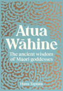 Atua Wahine: The ancient wisdom of Maori goddesses and how to navigate modern life