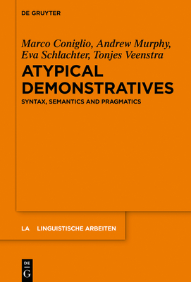 Atypical Demonstratives: Syntax, Semantics and Pragmatics - Coniglio, Marco (Editor), and Murphy, Andrew (Editor), and Schlachter, Eva (Editor)