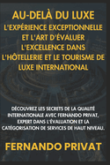 Au-Del Du Luxe: L'Exprience Exceptionnelle Et l'Art d'valuer l'Excellence Dans l'Htellerie Et Le Tourisme de Luxe International: Dcouvrez Les Secrets de la Qualit Internationale Avec Fernando PR