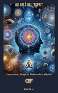 Au-del? de l'esprit: Conscience, Temps et Limites de la R?alit?