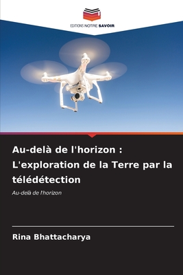 Au-del? de l'horizon: L'exploration de la Terre par la t?l?d?tection - Bhattacharya, Rina