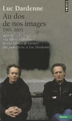 Au DOS de Nos Images, Suivi de Le Fils, L'Enfant Et Le Silence de Lorna. (1991-2005) - Dardenne, Luc