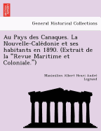 Au Pays Des Canaques. La Nouvelle-Cale Donie Et Ses Habitants En 1890. (Extrait de La "Revue Maritime Et Coloniale.")