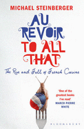 Au Revoir to All That: The Rise and Fall of French Cuisine - Steinberger, Michael