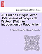 Au Sud de L'Afrique. Avec 150 Dessins Et Croquis de L'Auteur. [With an Introduction by Raoul Allier.]