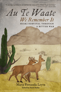 Au Te Waate / We Remember It: Hiaki Survival Through a Bitter War