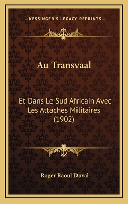 Au Transvaal: Et Dans Le Sud Africain Avec Les Attaches Militaires (1902) - Duval, Roger Raoul