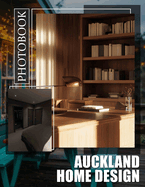 Auckland Home Design Photo Book: Inspiring Interior Spaces Showcased Through 40 Beautiful Images For Home Enthusiasts