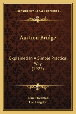 Auction Bridge: Explained in a Simple Practical Way (1922) - Holzman, Elsie, and Langdon, Lee (Introduction by)