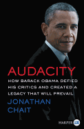 Audacity: How Barack Obama Defied His Critics and Created a Legacy That Will Prevail [Large Print]: How Barack Obama Defied His Critics and Created a Legacy That Will Prevail [Large Print]