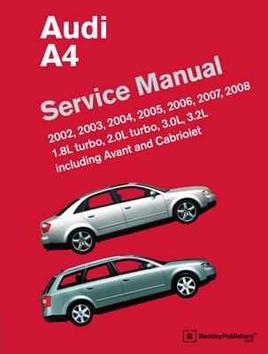 Audi A4 (B6, B7) Service Manual: 2002, 2003, 2004, 2005, 2006, 2007, 2008: 1. 8l Turbo, 2. 0l Turbo, 3. 0l, 3. 2l, Including Avant and Cabriolet - Bentley Publishers