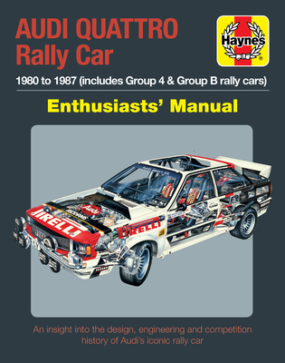 Audi Quattro Rally Car Enthusiasts' Manual: 1980 to 1987 (Includes Group 4 & Group B Rally Cars) * an Insight Into the Design, Engineering and Competition History of Audi's Iconic Rally Car - Garton, Nick