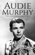 Audie Murphy: A Life from Beginning to End