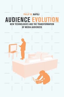 Audience Evolution: New Technologies and the Transformation of Media Audiences - Napoli, Philip M, Professor