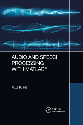 Audio and Speech Processing with MATLAB - Hill, Paul