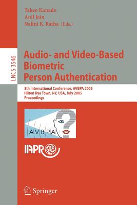 Audio- And Video-Based Biometric Person Authentication: 5th International Conference, Avbpa 2005, Hilton Rye Town, Ny, Usa, July 20-22, 2005, Proceedings - Kanade, Takeo (Editor), and Jain, Anil (Editor), and Ratha, Nalini K (Editor)