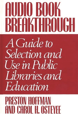 Audio Book Breakthrough: A Guide to Selection and Use in Public Libraries and Education - Hoffman, Preston, and Osteyee, Carol H, and Um, Young AI