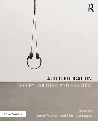 Audio Education: Theory, Culture, and Practice - Walzer, Daniel (Editor), and Lopez, Mariana (Editor)
