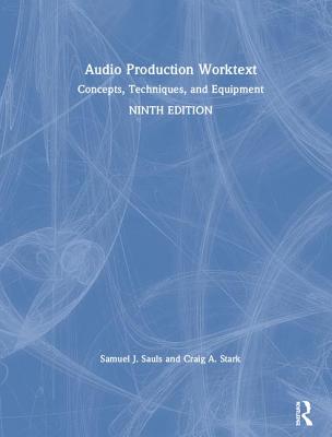 Audio Production Worktext: Concepts, Techniques, and Equipment - Sauls, Samuel J., and Stark, Craig A.