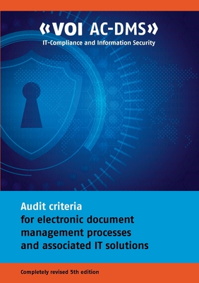 Audit criteria for electronic document management processes and associated IT solutions - Balzer, Alexander D, and Elpel, Klaus-Peter, Dr., and Feist, Volker