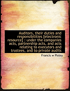 Auditors, Their Duties and Responsibilities [Electronic Resource]: Under the Companies Acts, Partnership Acts, and Acts Relating to Executors and Trustees, and to Private Audits