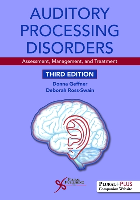 Auditory Processing Disorders: Assessment, Management, and Treatment, Third Edition - Geffner, Donna S. (Editor), and Ross-Swain, Deborah (Editor)