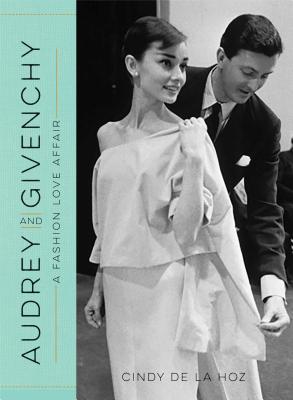Audrey and Givenchy: A Fashion Love Affair - De La Hoz, Cindy