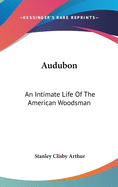 Audubon: An Intimate Life Of The American Woodsman
