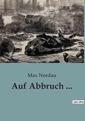 Auf Abbruch ... - Nordau, Max