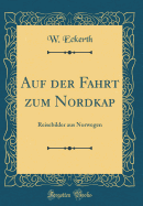 Auf Der Fahrt Zum Nordkap: Reisebilder Aus Norwegen (Classic Reprint)