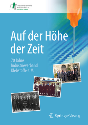 Auf Der Hohe Der Zeit: 70 Jahre Industrieverband Klebstoffe E. V. - Industrieverband Klebstoffe E V (Editor)