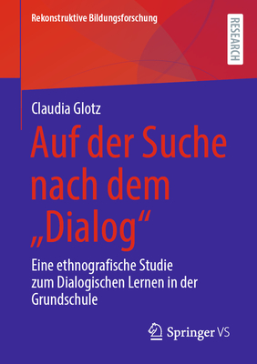 Auf der Suche nach dem Dialog": Eine ethnografische Studie zum Dialogischen Lernen in der Grundschule - Glotz, Claudia