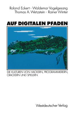 Auf Digitalen Pfaden: Die Kulturen Von Hackern, Programmierern, Crackern Und Spielern - Eckert, Roland, and Vogelgesang, Waldemar, and Wetzstein, Thomas A