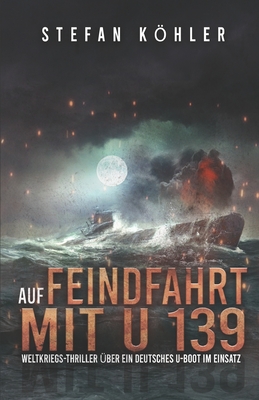 Auf Feindfahrt mit U 139: Weltkriegs-Thriller ?ber ein deutsches U-Boot im Einsatz - Preger, Markus (Illustrator), and Milit?r, Ek-2, and Khler, Stefan