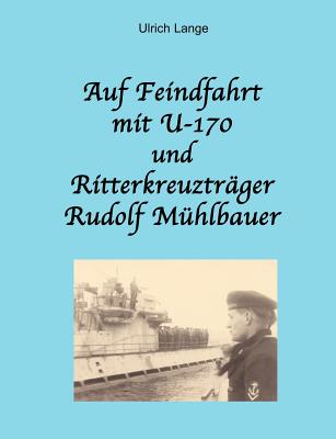 Auf Feindfahrt mit U-170 und Ritterkreuztrger Rudolf Mhlbauer - Lange, Ulrich