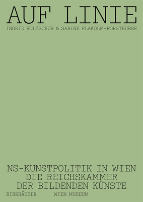Auf Linie: Ns-Kunstpolitik in Wien. Die Reichskammer Der Bildenden K?nste - Holzschuh, Ingrid, and Plakolm-Forsthuber, Sabine, and Wien Museum (Editor)