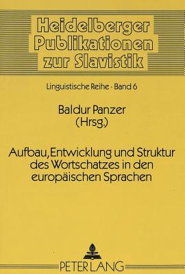 Aufbau, Entwicklung Und Struktur Des Wortschatzes in Den Europaeischen Sprachen: Motive, Tendenzen, Stroemungen Und Ihre Folgen- Beitraege Zum Lexikologischen Symposion in Heidelberg Vom 7. Bis 10. Oktober 1991 - Panzer, Baldur (Editor)