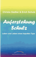 Auferstehung Schulz: Leben und Lieben eines kaputten Typs