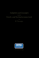 Aufgaben Und Lsungen Aus Der Gleich- Und Wechselstromtechnik: Ein bungsbuch Fr Den Unterricht an Technischen Hoch- Und Fachschulen, Sowie Zum Selbststudium