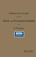 Aufgaben Und Lsungen Aus Der Gleich- Und Wechselstromtechnik: Ein bungsbuch Fr Den Unterricht an Technischen Hoch- Und Fachschulen, Sowie Zum Selbststudium