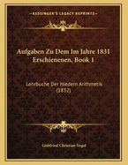 Aufgaben Zu Dem Im Jahre 1831 Erschienenen, Book 1: Lehrbuche Der Niedern Arithmetik (1832)