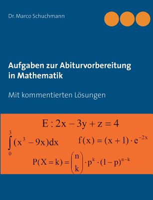 Aufgaben zur Abiturvorbereitung in Mathematik: Mit kommentierten Lsungen - Schuchmann, Marco