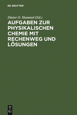 Aufgaben Zur Physikalischen Chemie Mit Rechenweg Und Losungen: In Anlehnung an Moore/Hummel, Physikalische Chemie, 4. Auflage, 1986 - Hummel, Dieter O (Editor)