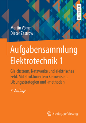 Aufgabensammlung Elektrotechnik 1: Gleichstrom, Netzwerke Und Elektrisches Feld. Mit Strukturiertem Kernwissen, Losungsstrategien Und -Methoden - Vmel, Martin, and Zastrow, Dieter