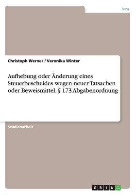 Aufhebung Oder ?nderung Eines Steuerbescheides Wegen Neuer Tatsachen Oder Beweismittel.  173 Abgabenordnung - Werner, Christoph, Dr., and Winter, Veronika