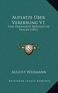 Aufsatze Uber Vererbung V1: Und Verwandte Biologische Fragen (1892)