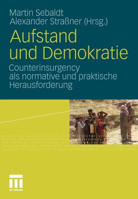 Aufstand Und Demokratie: Counterinsurgency ALS Normative Und Praktische Herausforderung - Sebaldt, Martin (Editor), and Stra?ner, Alexander (Editor)